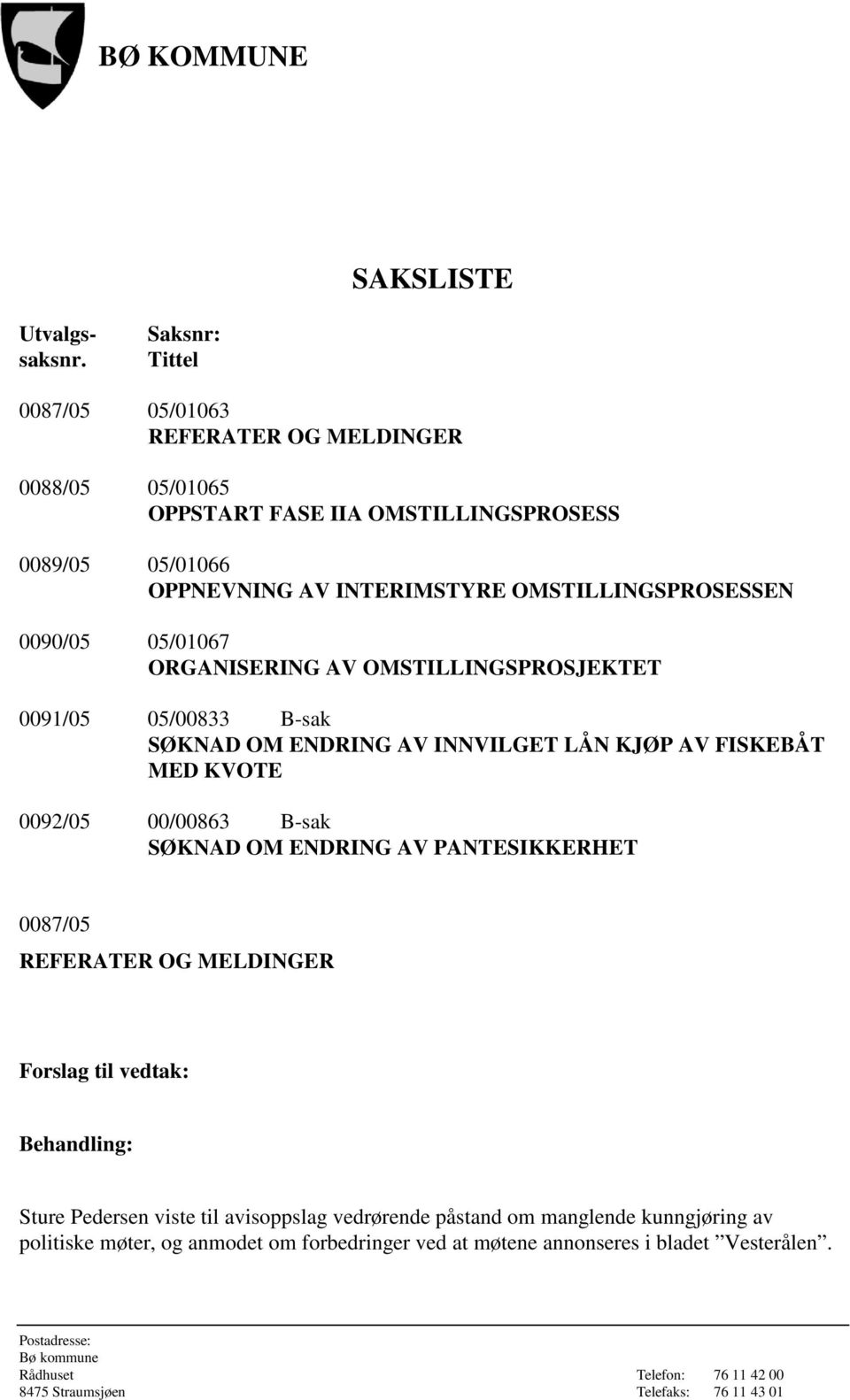 OMSTILLINGSPROSESSEN 0090/05 05/01067 ORGANISERING AV OMSTILLINGSPROSJEKTET 0091/05 05/00833 B-sak SØKNAD OM ENDRING AV INNVILGET LÅN KJØP AV FISKEBÅT MED