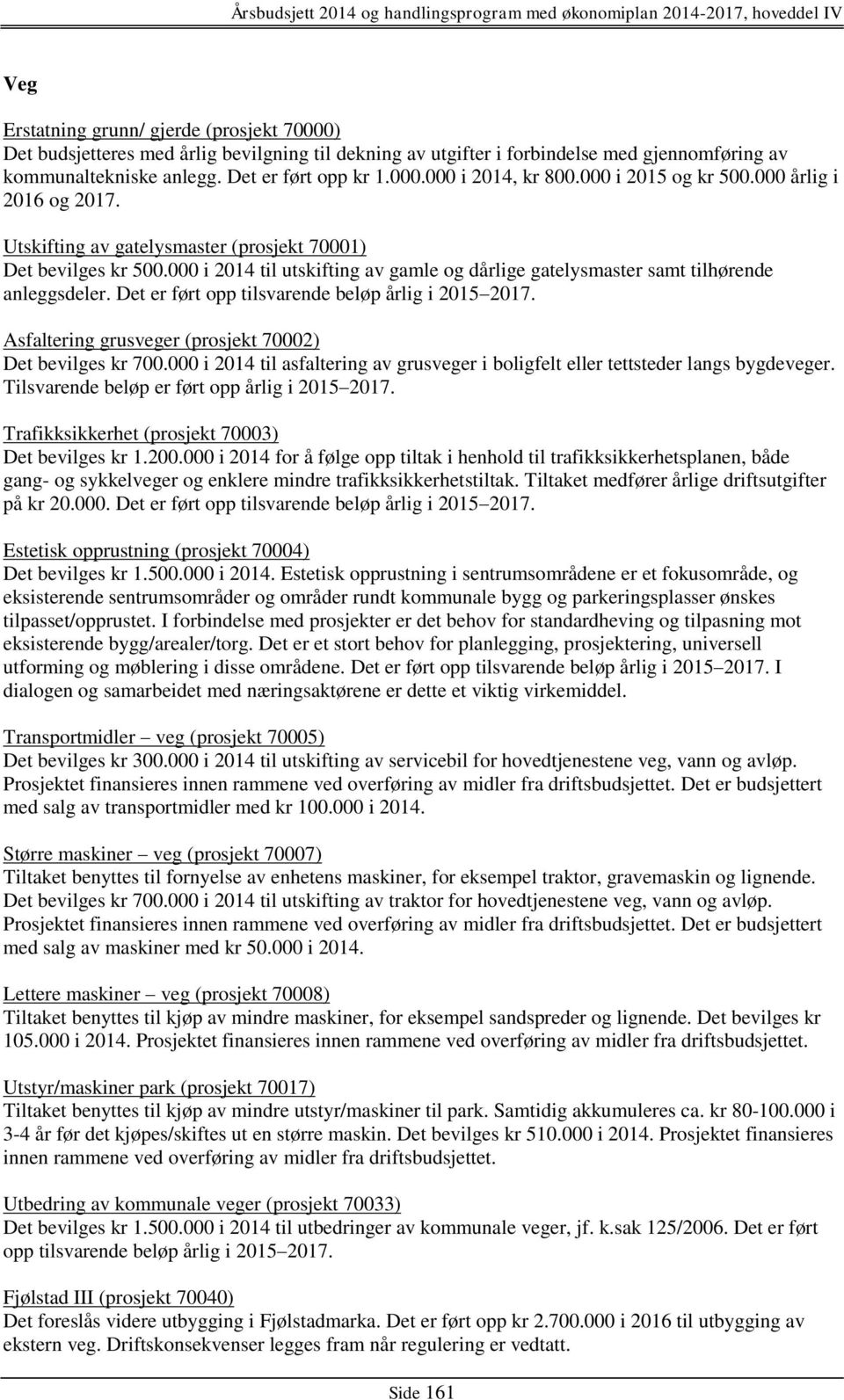 000 i 2014 til utskifting av gamle og dårlige gatelysmaster samt tilhørende anleggsdeler. Det er ført opp tilsvarende beløp årlig i 2015 2017.