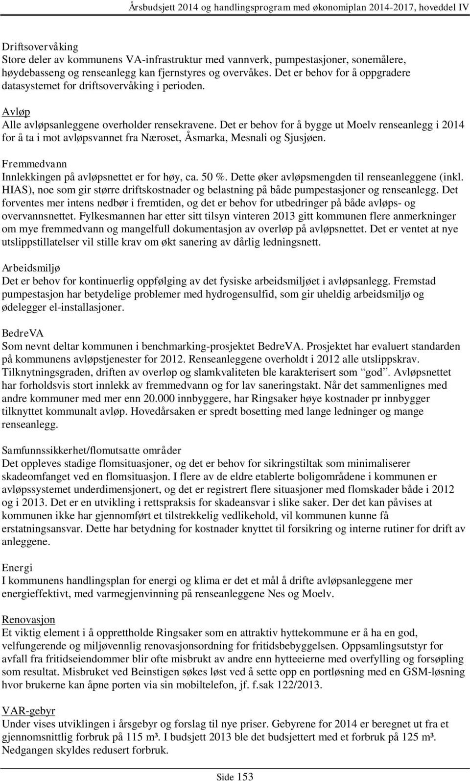 Det er behov for å bygge ut Moelv renseanlegg i 2014 for å ta i mot avløpsvannet fra Næroset, Åsmarka, Mesnali og Sjusjøen. Fremmedvann Innlekkingen på avløpsnettet er for høy, ca. 50 %.