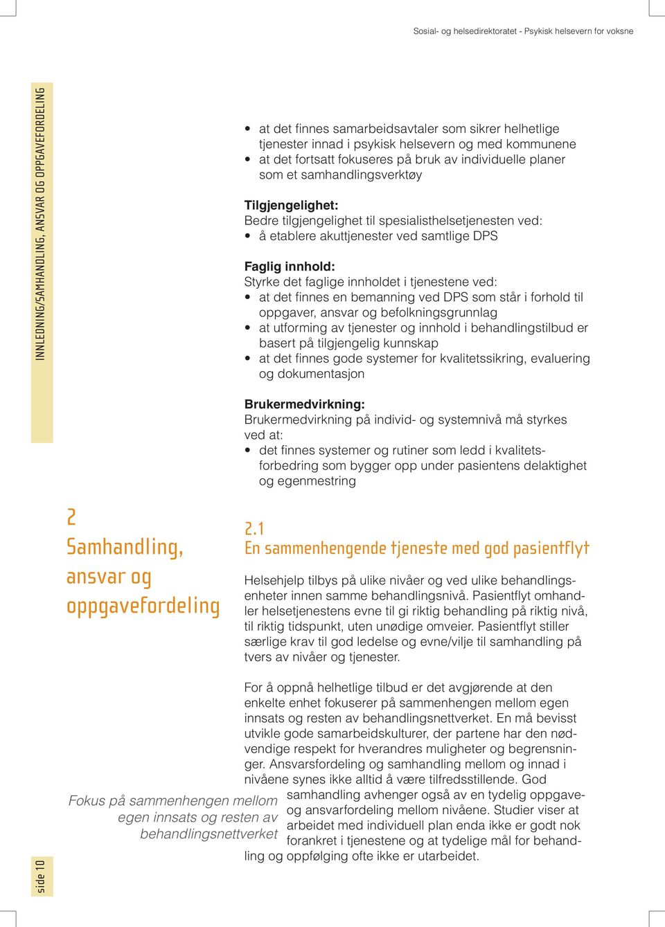 bemanning ved DPS som står i forhold til oppgaver, ansvar og befolkningsgrunnlag at utforming av tjenester og innhold i behandlingstilbud er basert på tilgjengelig kunnskap at det finnes gode