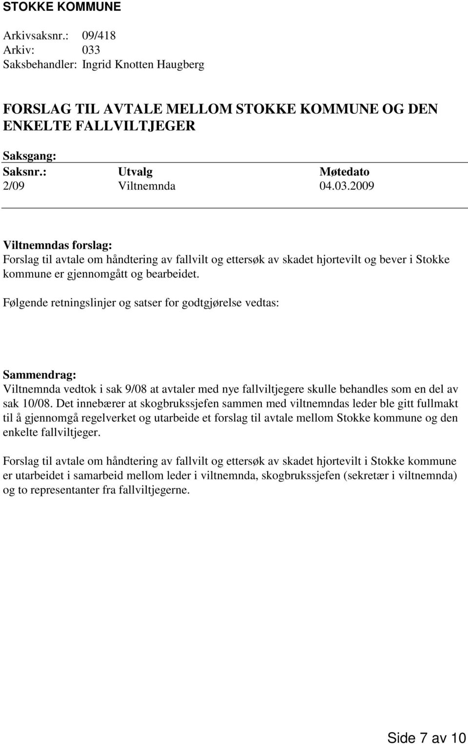 Følgende retningslinjer og satser for godtgjørelse vedtas: Sammendrag: Viltnemnda vedtok i sak 9/08 at avtaler med nye fallviltjegere skulle behandles som en del av sak 10/08.