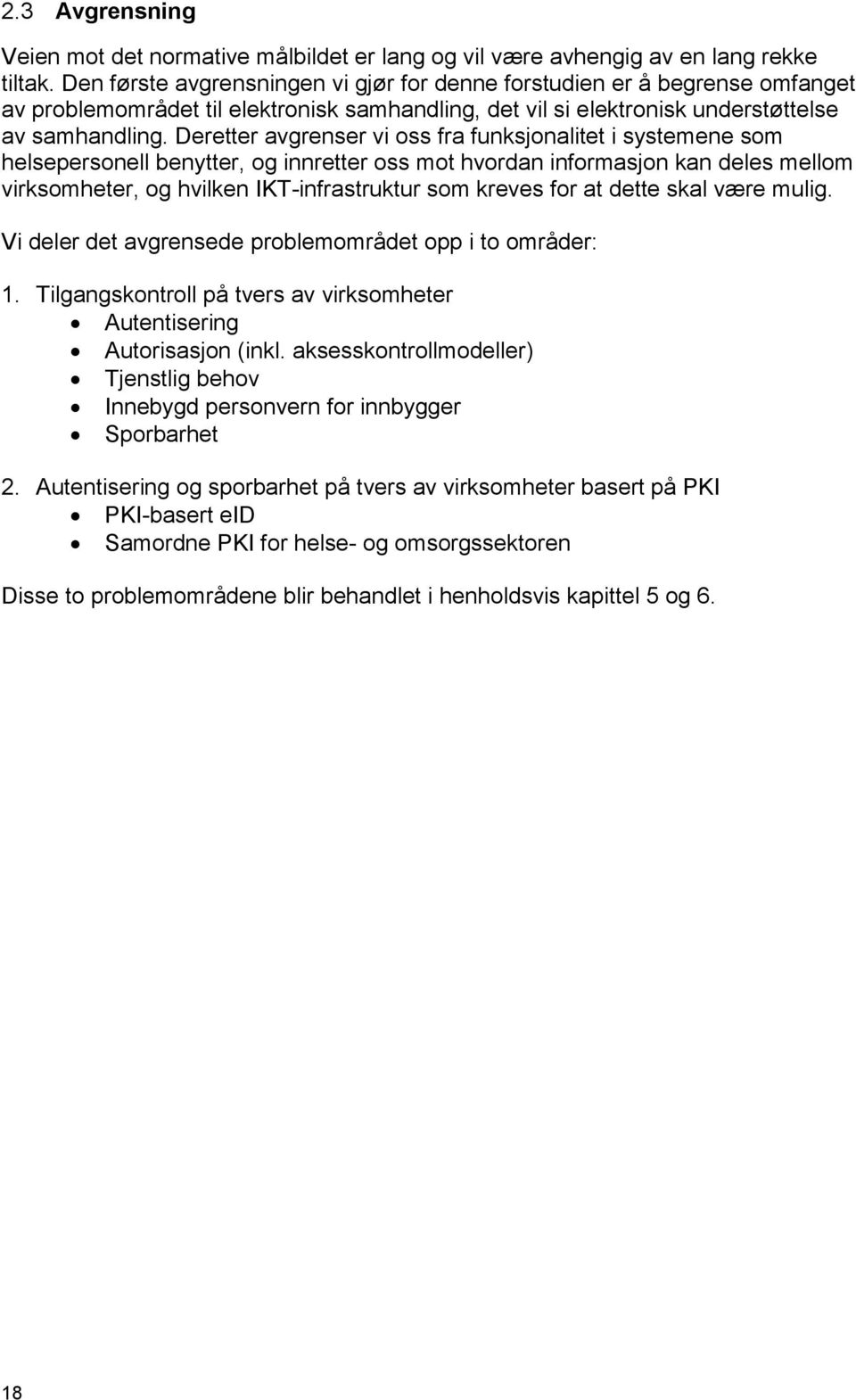 Deretter avgrenser vi oss fra funksjonalitet i systemene som helsepersonell benytter, og innretter oss mot hvordan informasjon kan deles mellom virksomheter, og hvilken IKT-infrastruktur som kreves