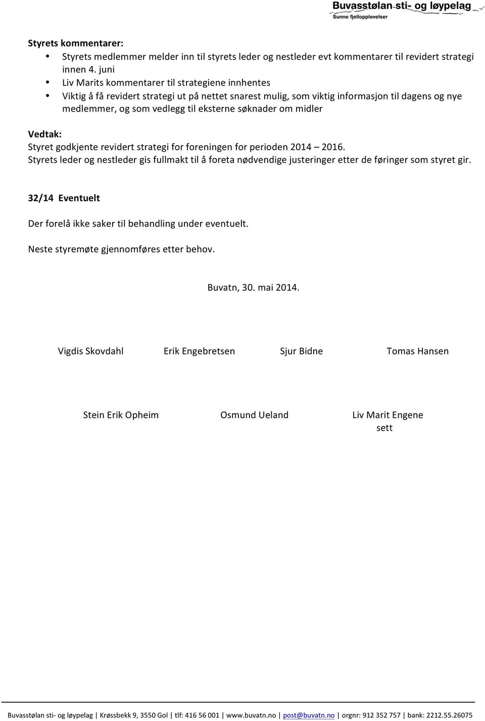 eksterne søknader om midler Styret godkjente revidert strategi for foreningen for perioden 2014 2016.