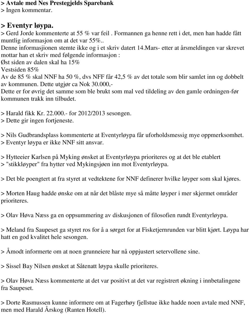 Mars- etter at årsmeldingen var skrevet mottar han et skriv med følgende informasjon : Øst siden av dalen skal ha 15% Vestsiden 85% Av de 85 % skal NNF ha 50 %, dvs NFF får 42,5 % av det totale som