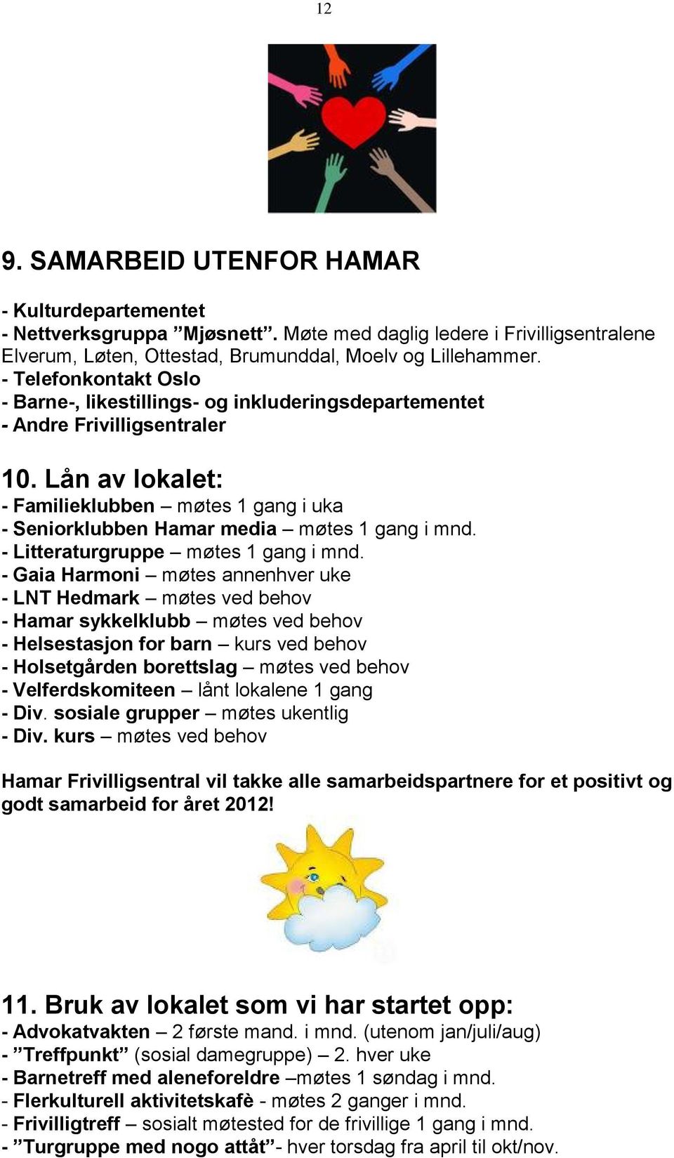 Lån av lokalet: - Familieklubben møtes 1 gang i uka - Seniorklubben Hamar media møtes 1 gang i mnd. - Litteraturgruppe møtes 1 gang i mnd.