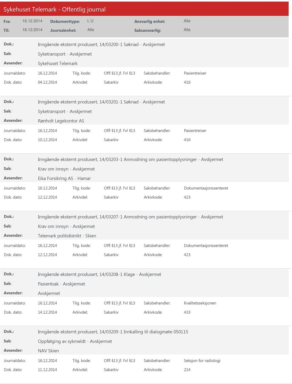 2014 Arkivdel: Sakarkiv Arkivkode: 416 Inngående eksternt produsert, 14/03203-1 Anmodning om pasientopplysninger - Krav om innsyn - Eika Forsikring AS - Hamar Inngående eksternt produsert,