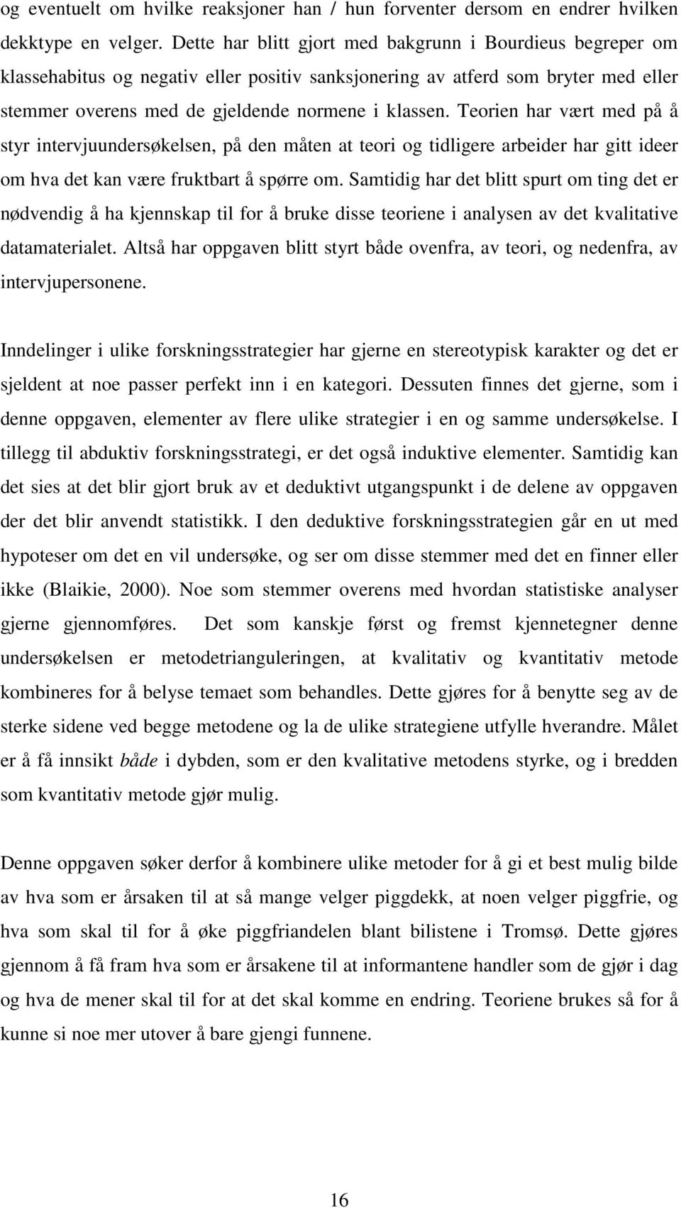 Teorien har vært med på å styr intervjuundersøkelsen, på den måten at teori og tidligere arbeider har gitt ideer om hva det kan være fruktbart å spørre om.