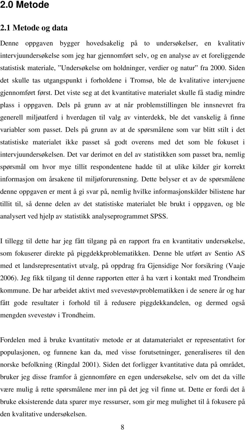 Undersøkelse om holdninger, verdier og natur fra 2000. Siden det skulle tas utgangspunkt i forholdene i Tromsø, ble de kvalitative intervjuene gjennomført først.