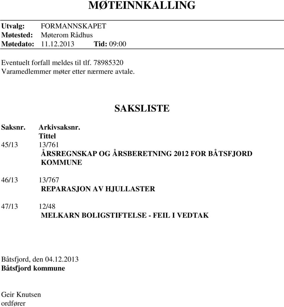 MØTEINNKALLING SAKSLISTE Saksnr. Arkivsaksnr.