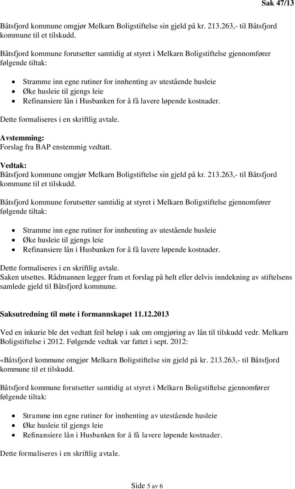 Refinansiere lån i Husbanken for å få lavere løpende kostnader. Dette formaliseres i en skriftlig avtale. Avstemming: Forslag fra BAP enstemmig vedtatt.