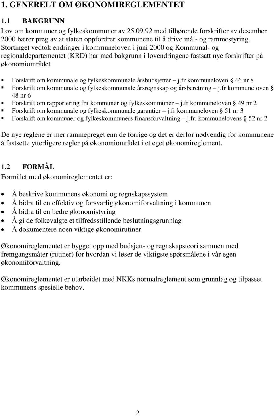 Stortinget vedtok endringer i kommuneloven i juni 2000 og Kommunal- og regionaldepartementet (KRD) har med bakgrunn i lovendringene fastsatt nye forskrifter på økonomiområdet Forskrift om kommunale
