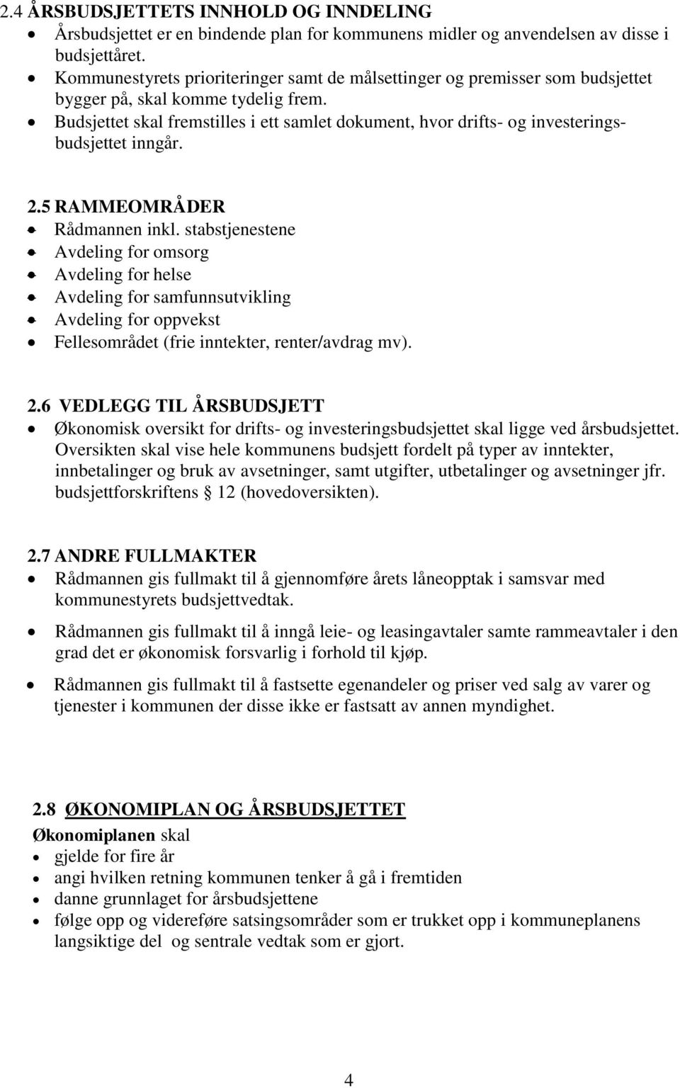 Budsjettet skal fremstilles i ett samlet dokument, hvor drifts- og investeringsbudsjettet inngår. 2.5 RAMMEOMRÅDER Rådmannen inkl.