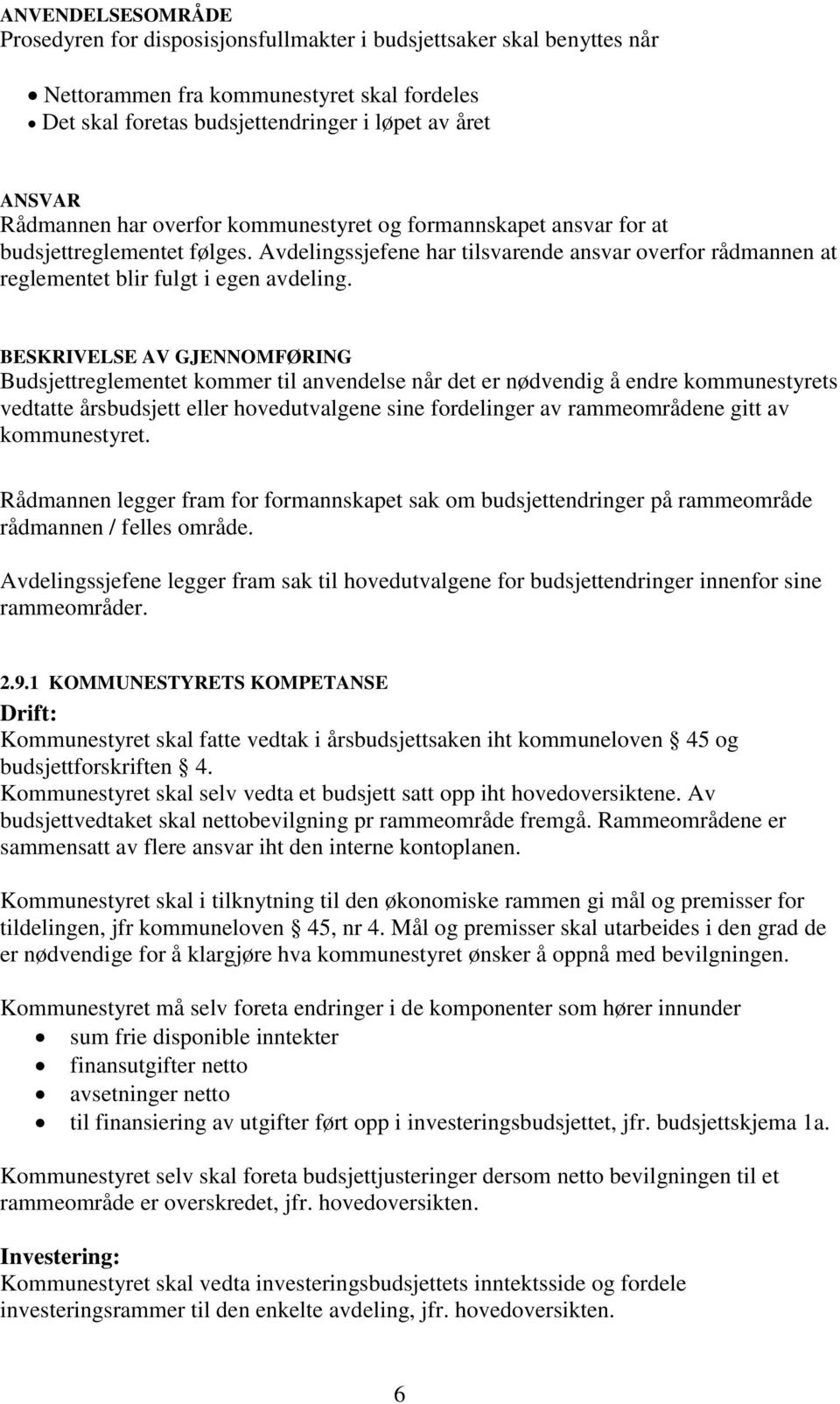 BESKRIVELSE AV GJENNOMFØRING Budsjettreglementet kommer til anvendelse når det er nødvendig å endre kommunestyrets vedtatte årsbudsjett eller hovedutvalgene sine fordelinger av rammeområdene gitt av