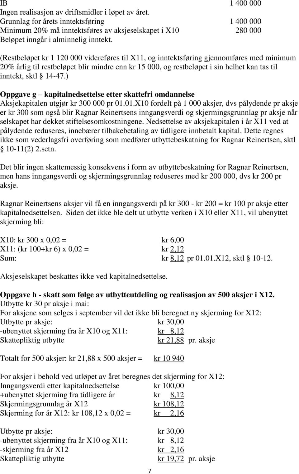 (Restbeløpet kr 1 120 000 videreføres til X11, og inntektsføring gjennomføres med minimum 20% årlig til restbeløpet blir mindre enn kr 15 000, og restbeløpet i sin helhet kan tas til inntekt, sktl