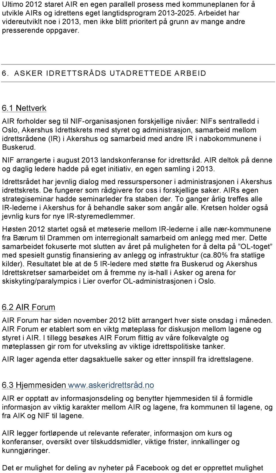 1 Nettverk AIR forholder seg til NIF-organisasjonen forskjellige nivåer: NIFs sentralledd i Oslo, Akershus Idrettskrets med styret og administrasjon, samarbeid mellom idrettsrådene (IR) i Akershus og