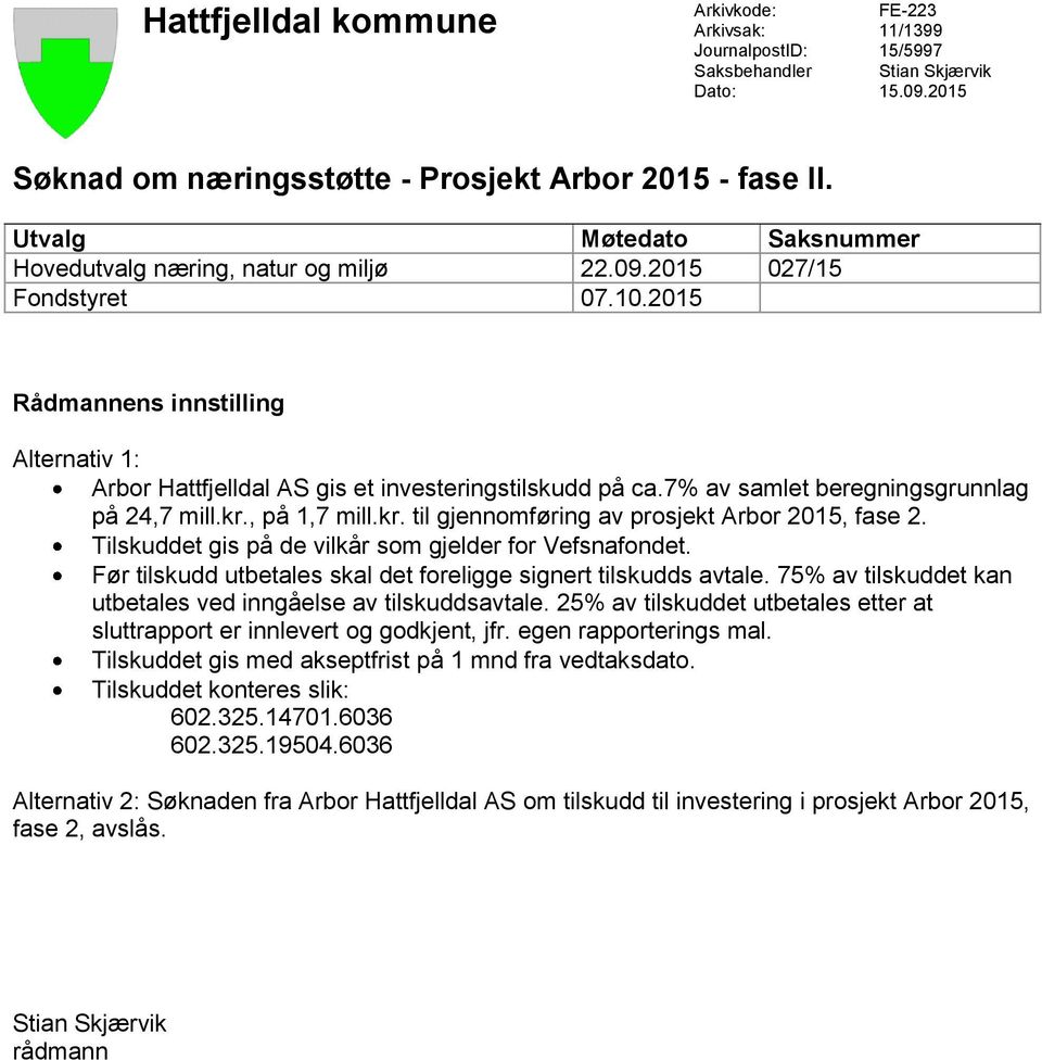 7% av samlet beregningsgrunnlag på 24,7 mill.kr., på 1,7 mill.kr. til gjennomføring av prosjekt Arbor 2015, fase 2. Tilskuddet gis på de vilkår som gjelder for Vefsnafondet.