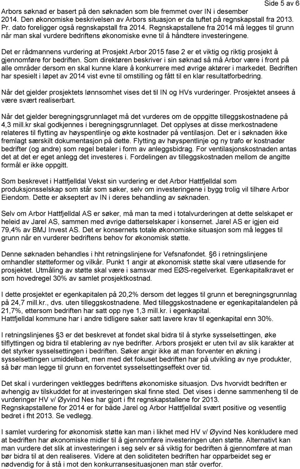 Det er rådmannens vurdering at Prosjekt Arbor 2015 fase 2 er et viktig og riktig prosjekt å gjennomføre for bedriften.