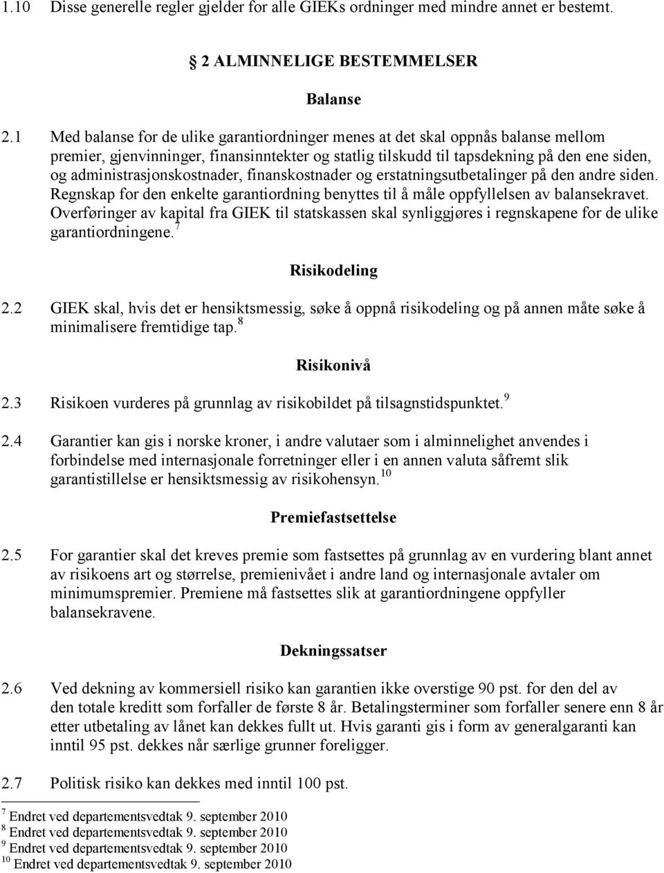 administrasjonskostnader, finanskostnader og erstatningsutbetalinger på den andre siden. Regnskap for den enkelte garantiordning benyttes til å måle oppfyllelsen av balansekravet.