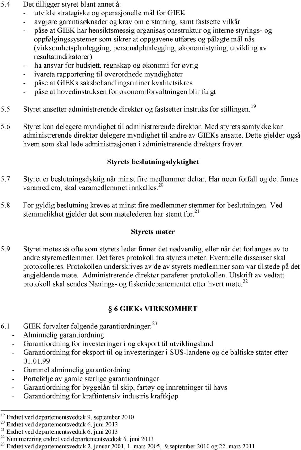 resultatindikatorer) - ha ansvar for budsjett, regnskap og økonomi for øvrig - ivareta rapportering til overordnede myndigheter - påse at GIEKs saksbehandlingsrutiner kvalitetsikres - påse at