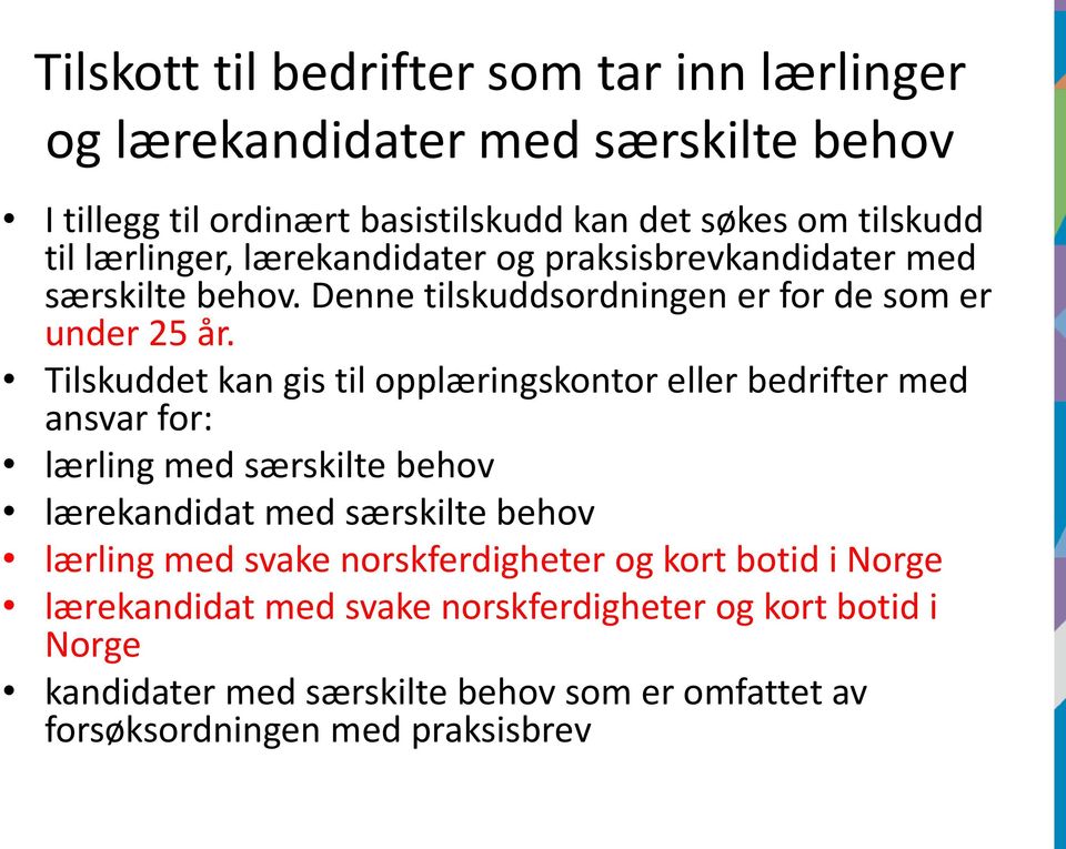 Tilskuddet kan gis til opplæringskontor eller bedrifter med ansvar for: lærling med særskilte behov lærekandidat med særskilte behov lærling med svake