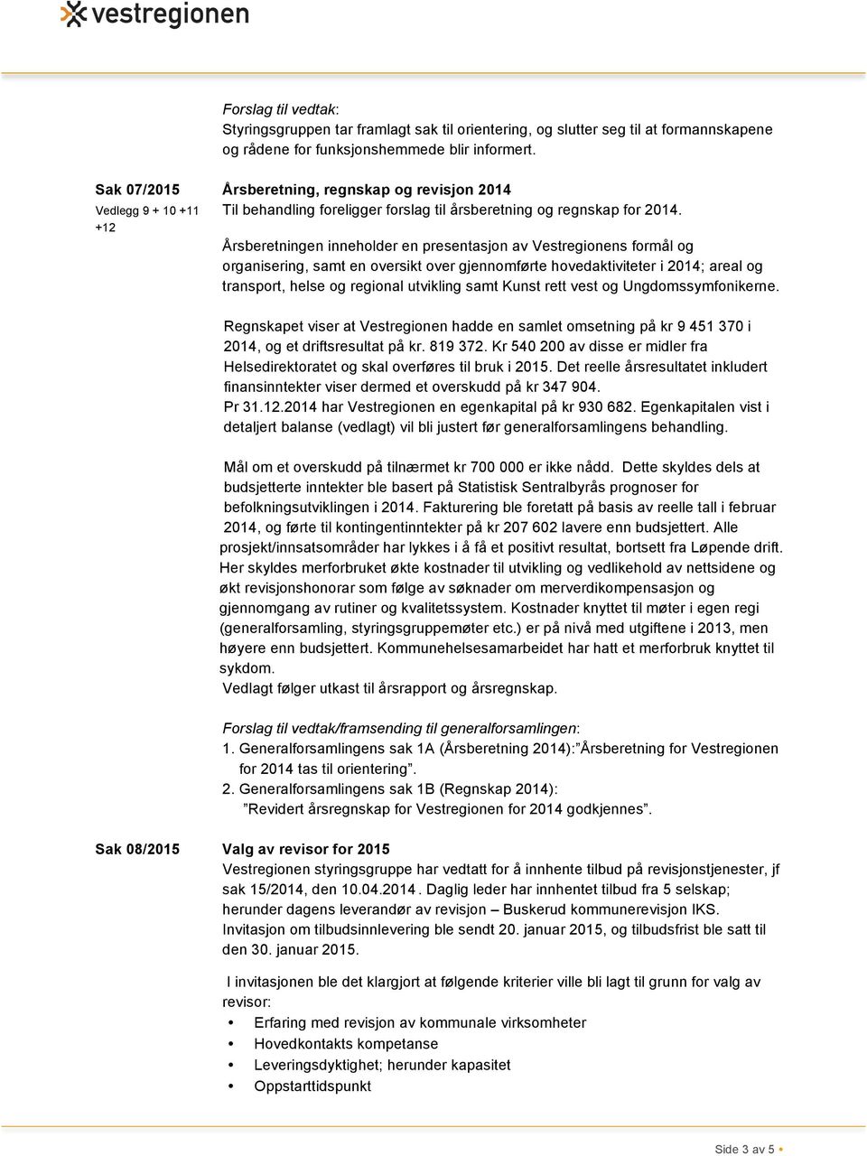 +12 Årsberetningen inneholder en presentasjon av Vestregionens formål og organisering, samt en oversikt over gjennomførte hovedaktiviteter i 2014; areal og transport, helse og regional utvikling samt