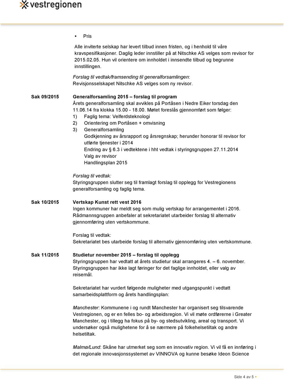 Sak 09/2015 Generalforsamling 2015 forslag til program Årets generalforsamling skal avvikles på Portåsen i Nedre Eiker torsdag den 11.06.14 fra klokka 15.00-