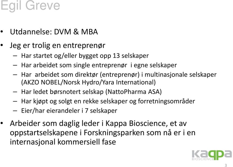 International) Har ledet børsnotert selskap (NattoPharma ASA) Har kjøpt og solgt en rekke selskaper og forretningsområder Eier/har