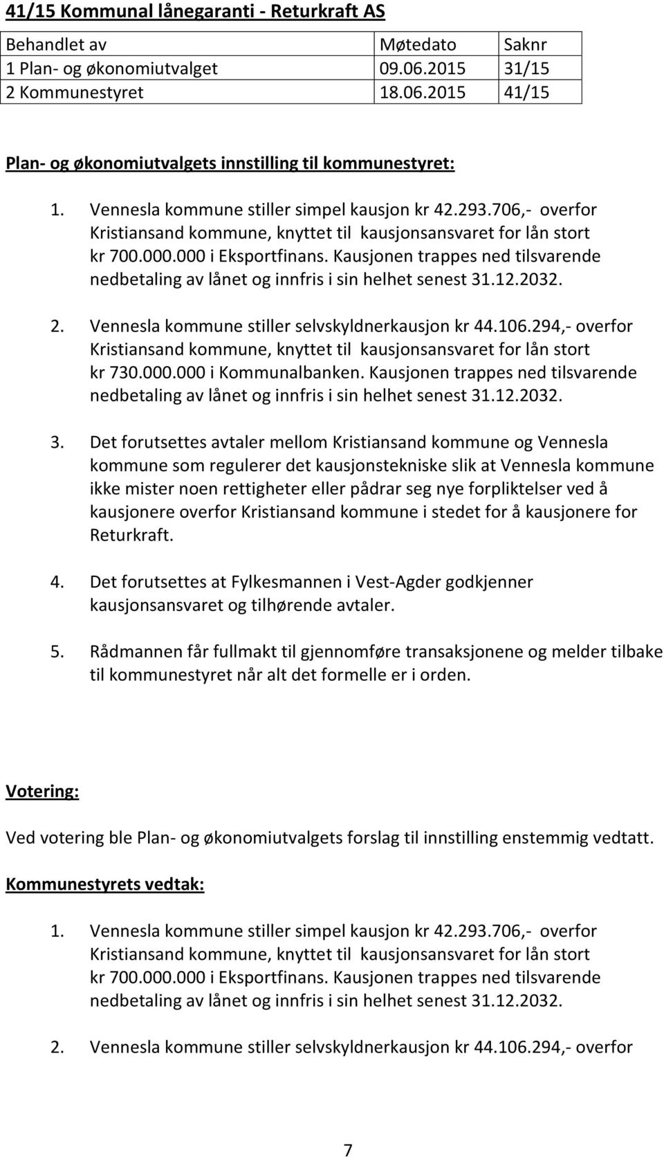 Kausjonen trappes ned tilsvarende nedbetaling av lånet og innfris i sin helhet senest 31.12.2032. 2. Vennesla kommune stiller selvskyldnerkausjon kr 44.106.