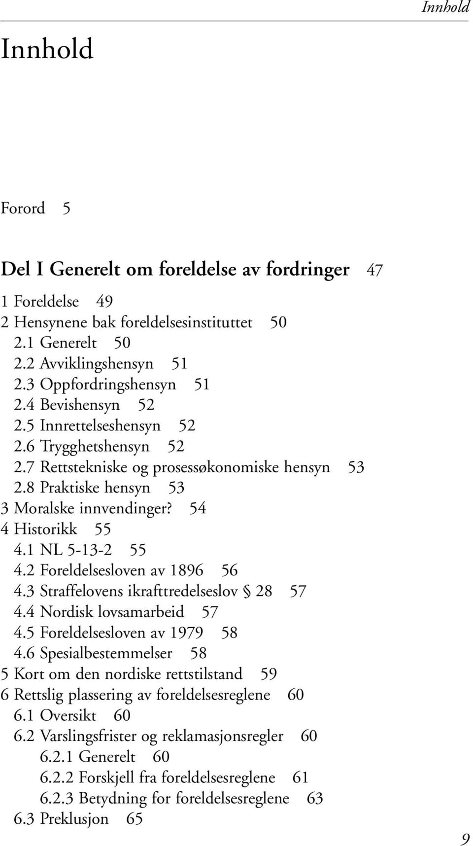 1 NL 5-13-2 55 4.2 Foreldelsesloven av 1896 56 4.3 Straffelovens ikrafttredelseslov 28 57 4.4 Nordisk lovsamarbeid 57 4.5 Foreldelsesloven av 1979 58 4.