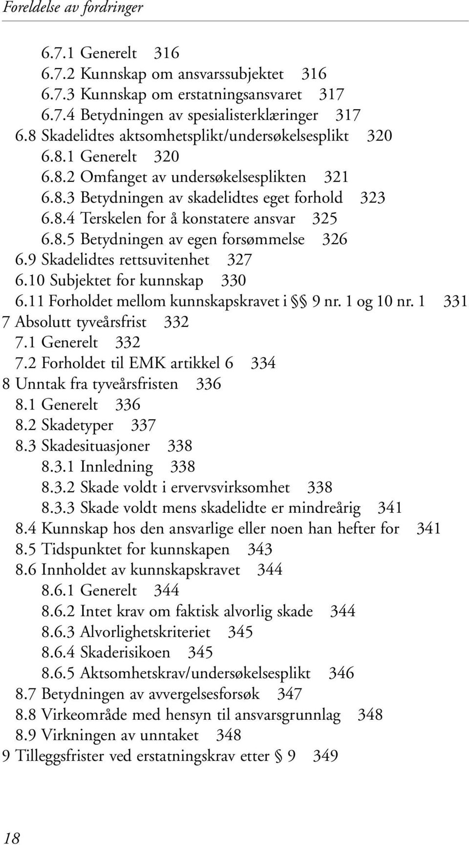 8.5 Betydningen av egen forsømmelse 326 6.9 Skadelidtes rettsuvitenhet 327 6.10 Subjektet for kunnskap 330 6.11 Forholdet mellom kunnskapskravet i 9 nr. 1 og 10 nr.