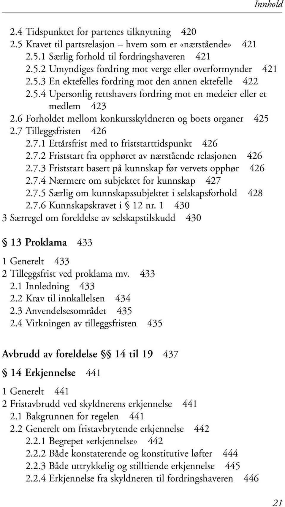 7 Tilleggsfristen 426 2.7.1 Ettårsfrist med to friststarttidspunkt 426 2.7.2 Friststart fra opphøret av nærstående relasjonen 426 2.7.3 Friststart basert på kunnskap før vervets opphør 426 2.7.4 Nærmere om subjektet for kunnskap 427 2.