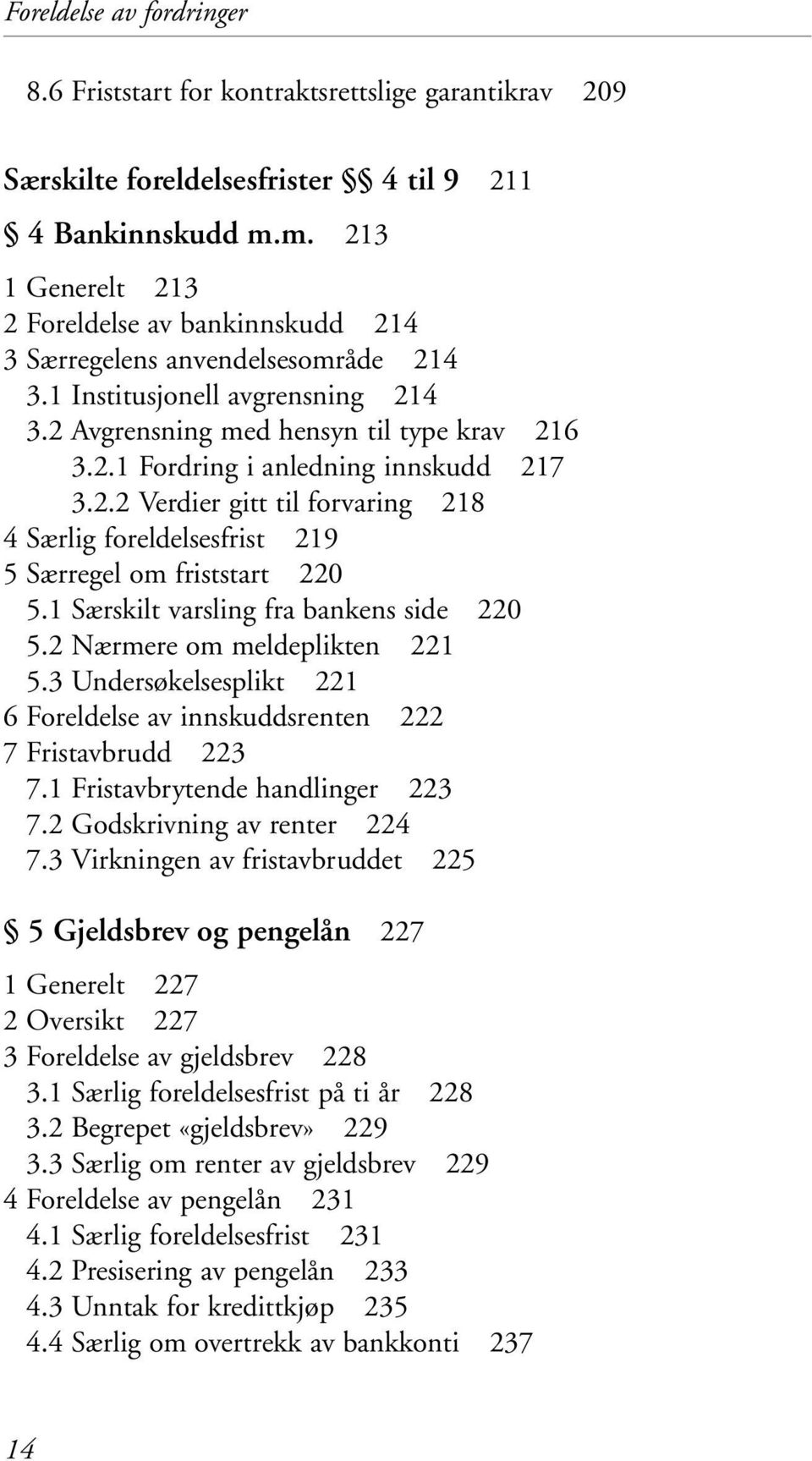 2.2 Verdier gitt til forvaring 218 4 Særlig foreldelsesfrist 219 5 Særregel om friststart 220 5.1 Særskilt varsling fra bankens side 220 5.2 Nærmere om meldeplikten 221 5.