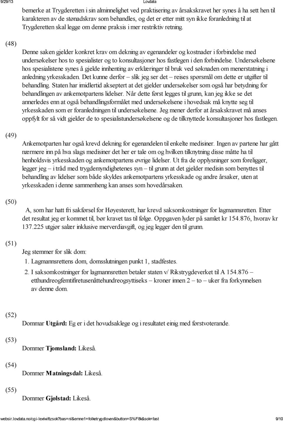 (48) (49) (50) (51) Denne saken gjelder konkret krav om dekning av egenandeler og kostnader i forbindelse med undersøkelser hos to spesialister og to konsultasjoner hos fastlegen i den forbindelse.