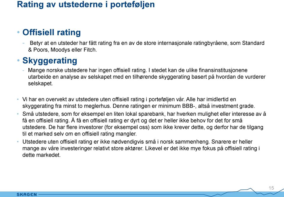 I stedet kan de ulike finansinstitusjonene utarbeide en analyse av selskapet med en tilhørende skyggerating basert på hvordan de vurderer selskapet.