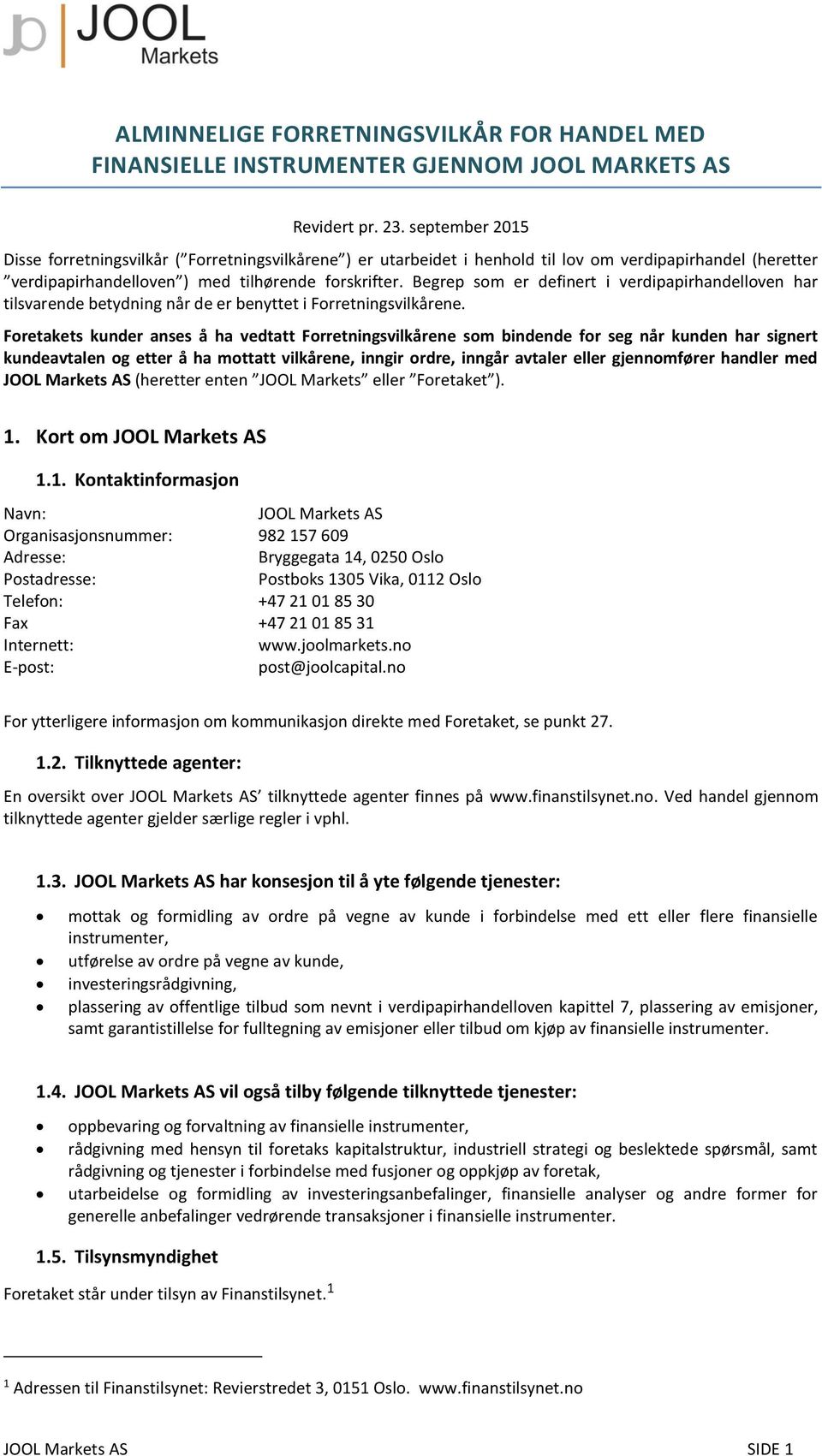 Begrep som er definert i verdipapirhandelloven har tilsvarende betydning når de er benyttet i Forretningsvilkårene.