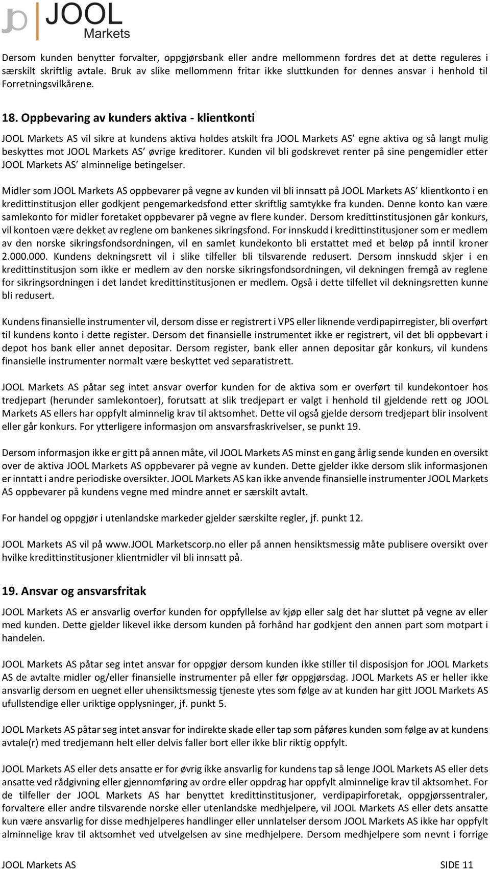 Oppbevaring av kunders aktiva - klientkonti JOOL Markets AS vil sikre at kundens aktiva holdes atskilt fra JOOL Markets AS egne aktiva og så langt mulig beskyttes mot JOOL Markets AS øvrige