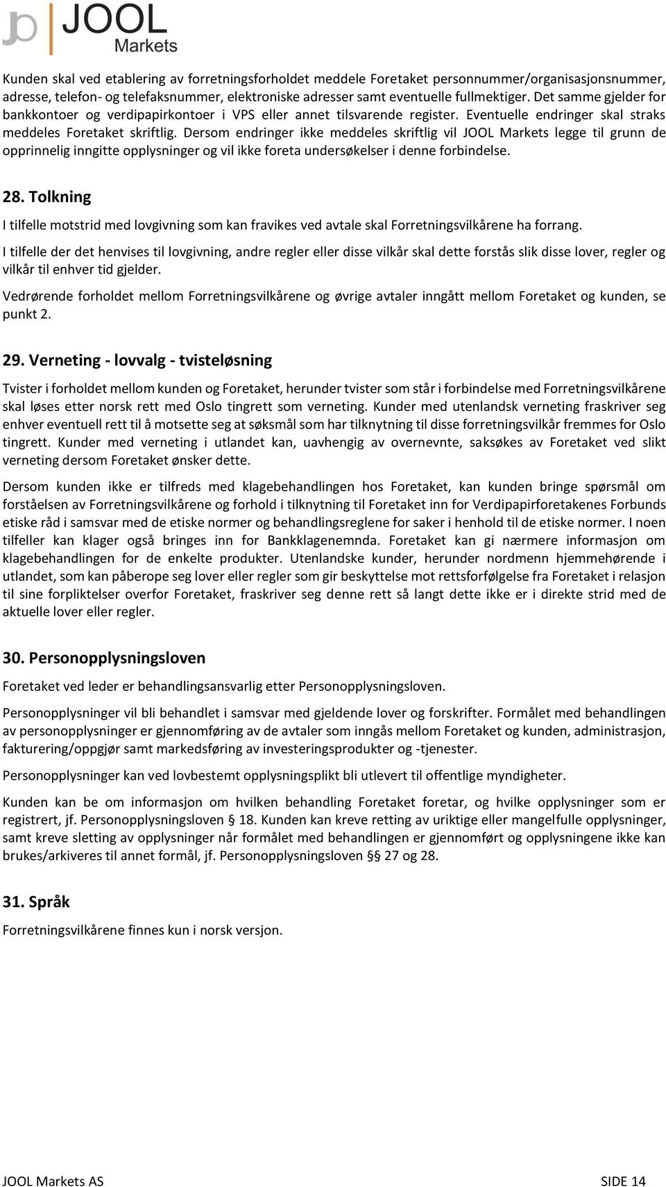 Dersom endringer ikke meddeles skriftlig vil JOOL Markets legge til grunn de opprinnelig inngitte opplysninger og vil ikke foreta undersøkelser i denne forbindelse. 28.