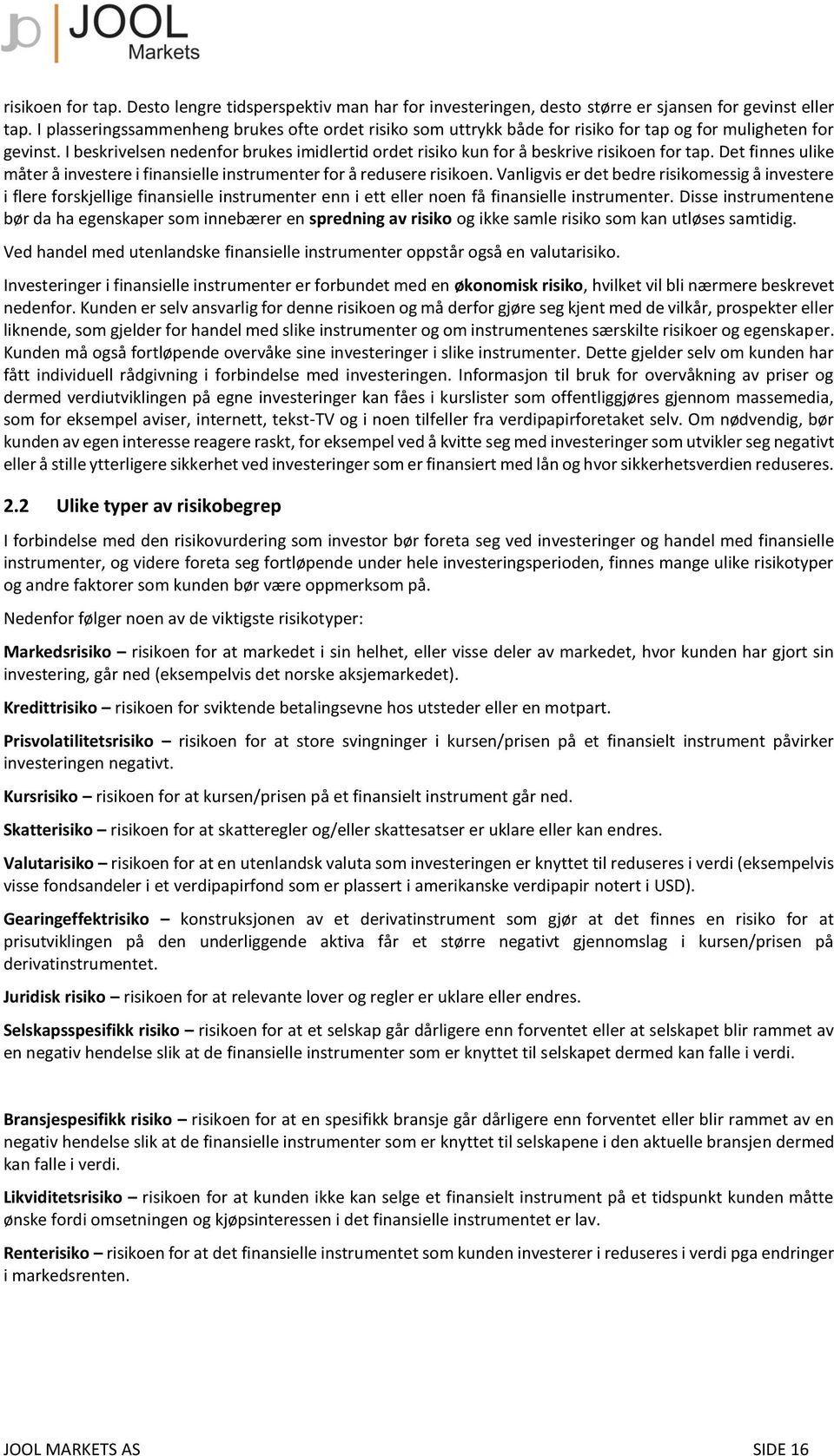 I beskrivelsen nedenfor brukes imidlertid ordet risiko kun for å beskrive risikoen for tap. Det finnes ulike måter å investere i finansielle instrumenter for å redusere risikoen.