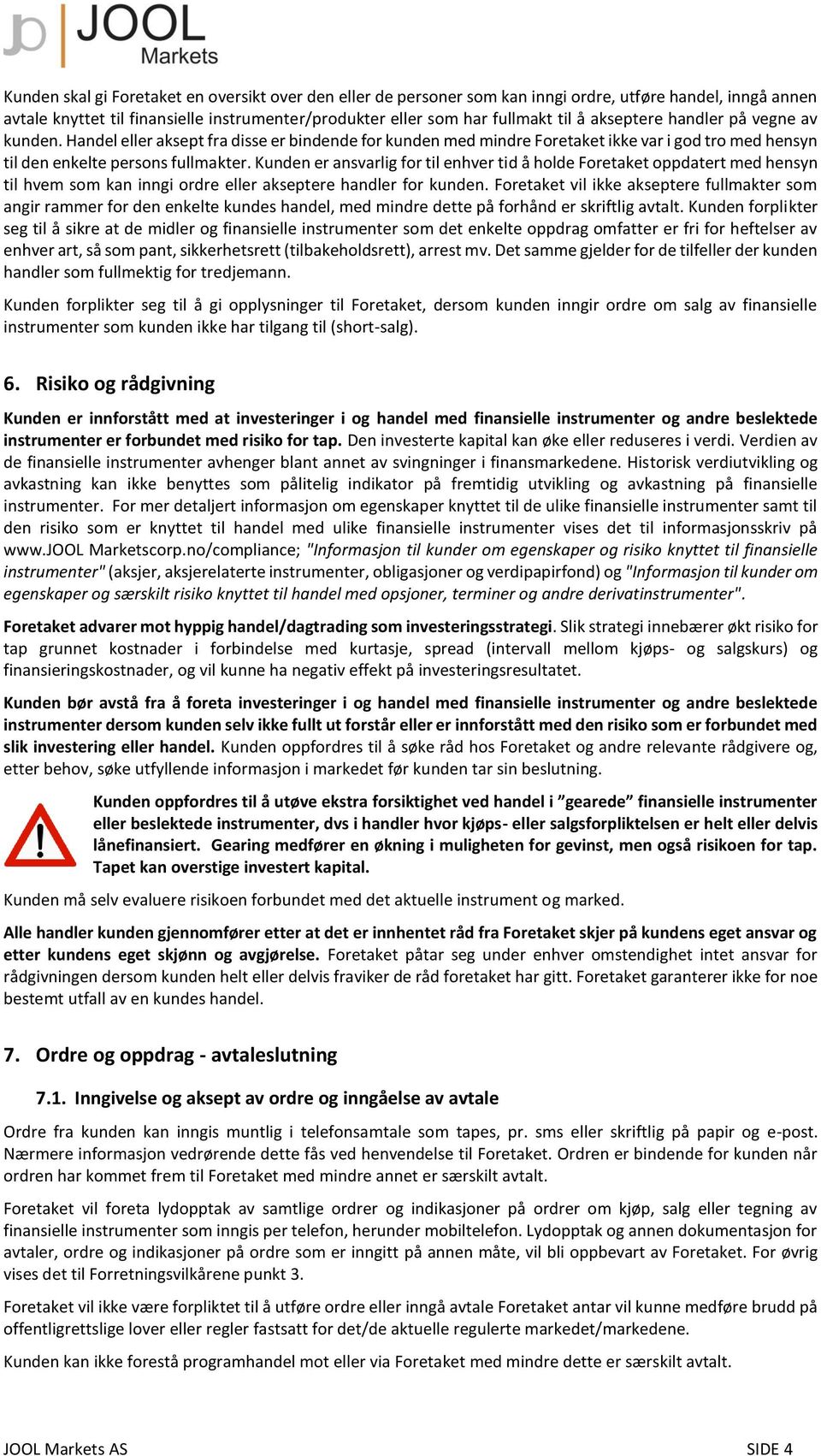 Kunden er ansvarlig for til enhver tid å holde Foretaket oppdatert med hensyn til hvem som kan inngi ordre eller akseptere handler for kunden.