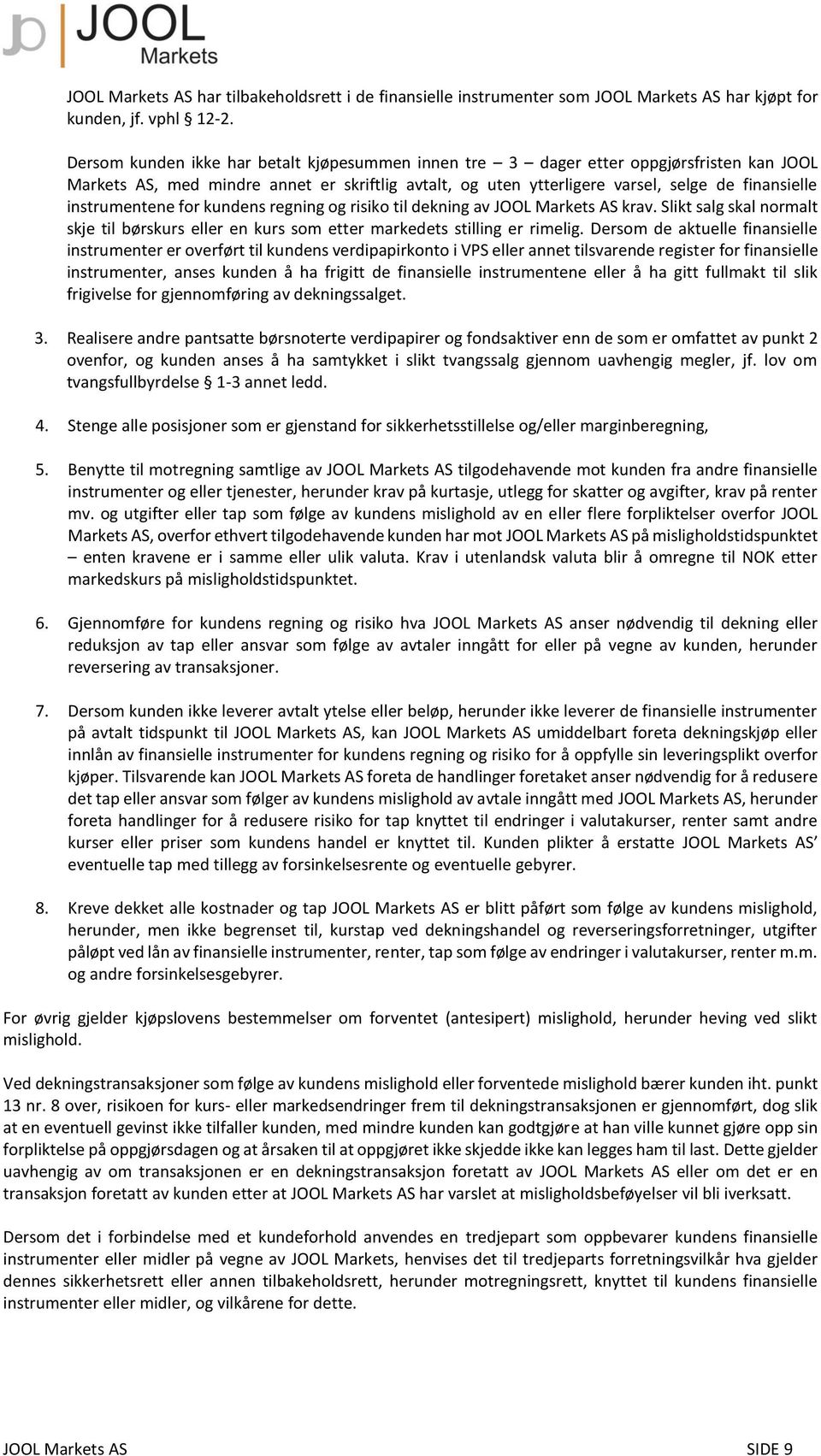 instrumentene for kundens regning og risiko til dekning av JOOL Markets AS krav. Slikt salg skal normalt skje til børskurs eller en kurs som etter markedets stilling er rimelig.