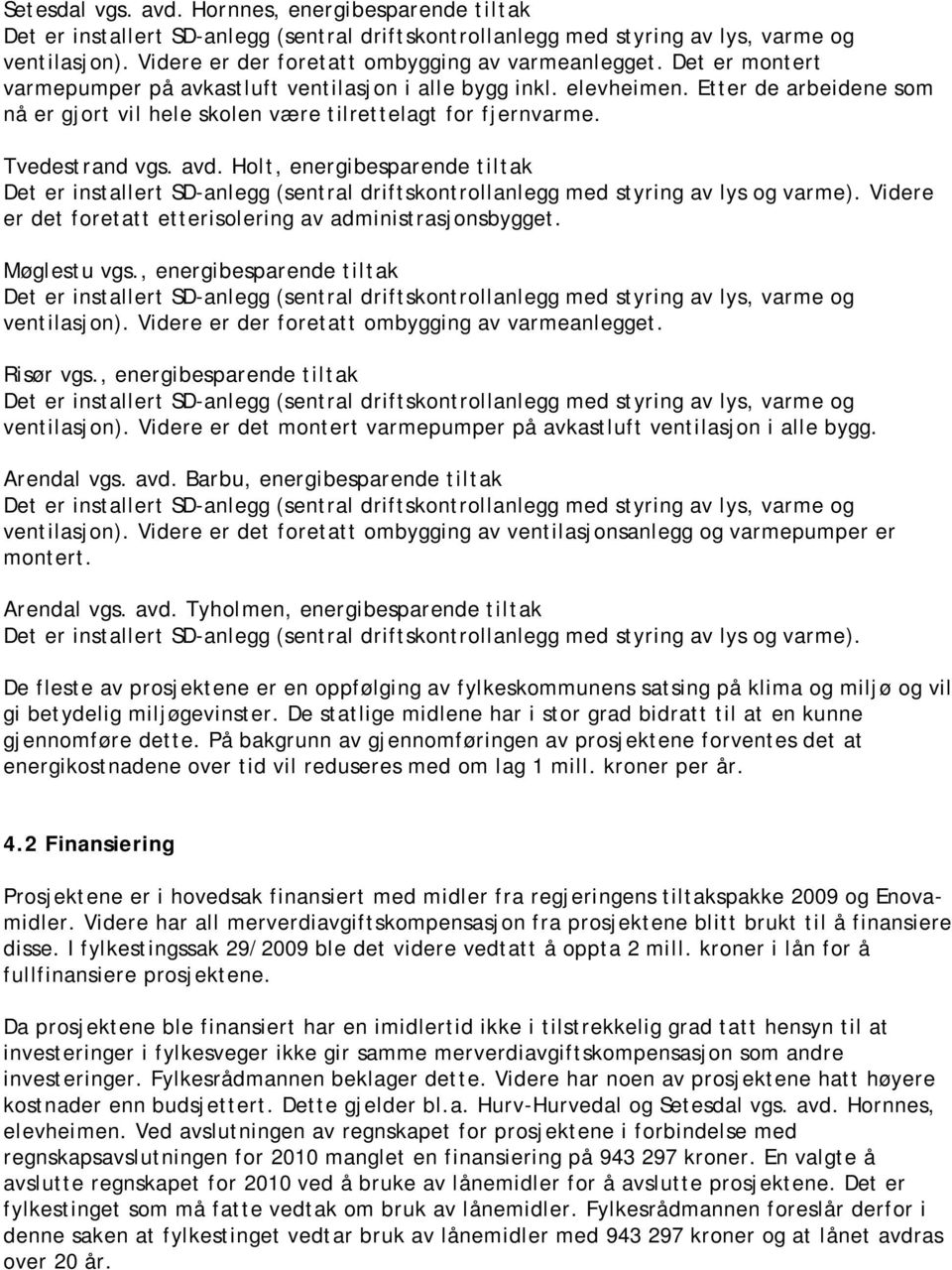 Holt, energibesparende tiltak Det er installert SD-anlegg (sentral driftskontrollanlegg med styring av lys og varme). Videre er det foretatt etterisolering av administrasjonsbygget. Møglestu vgs.