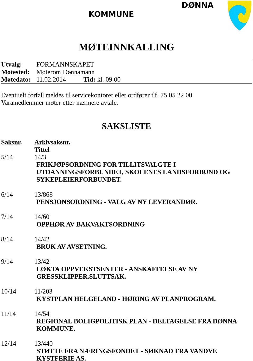 Tittel 5/14 14/3 FRIKJØPSORDNING FOR TILLITSVALGTE I UTDANNINGSFORBUNDET, SKOLENES LANDSFORBUND OG SYKEPLEIERFORBUNDET. 6/14 13/868 PENSJONSORDNING - VALG AV NY LEVERANDØR.