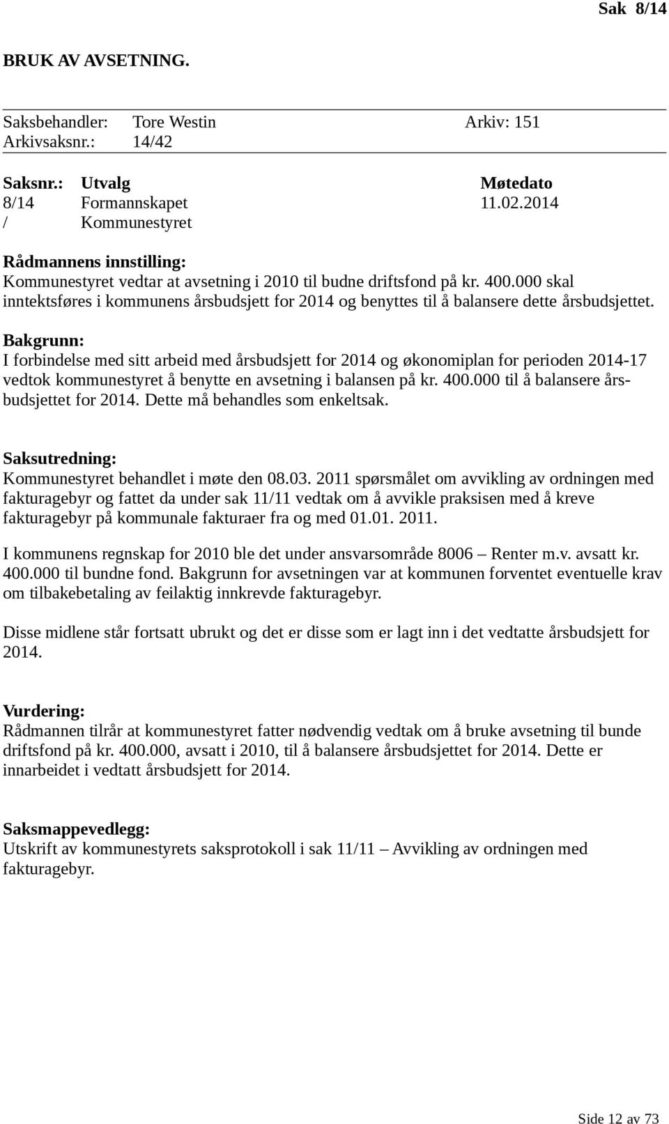 000 skal inntektsføres i kommunens årsbudsjett for 2014 og benyttes til å balansere dette årsbudsjettet.