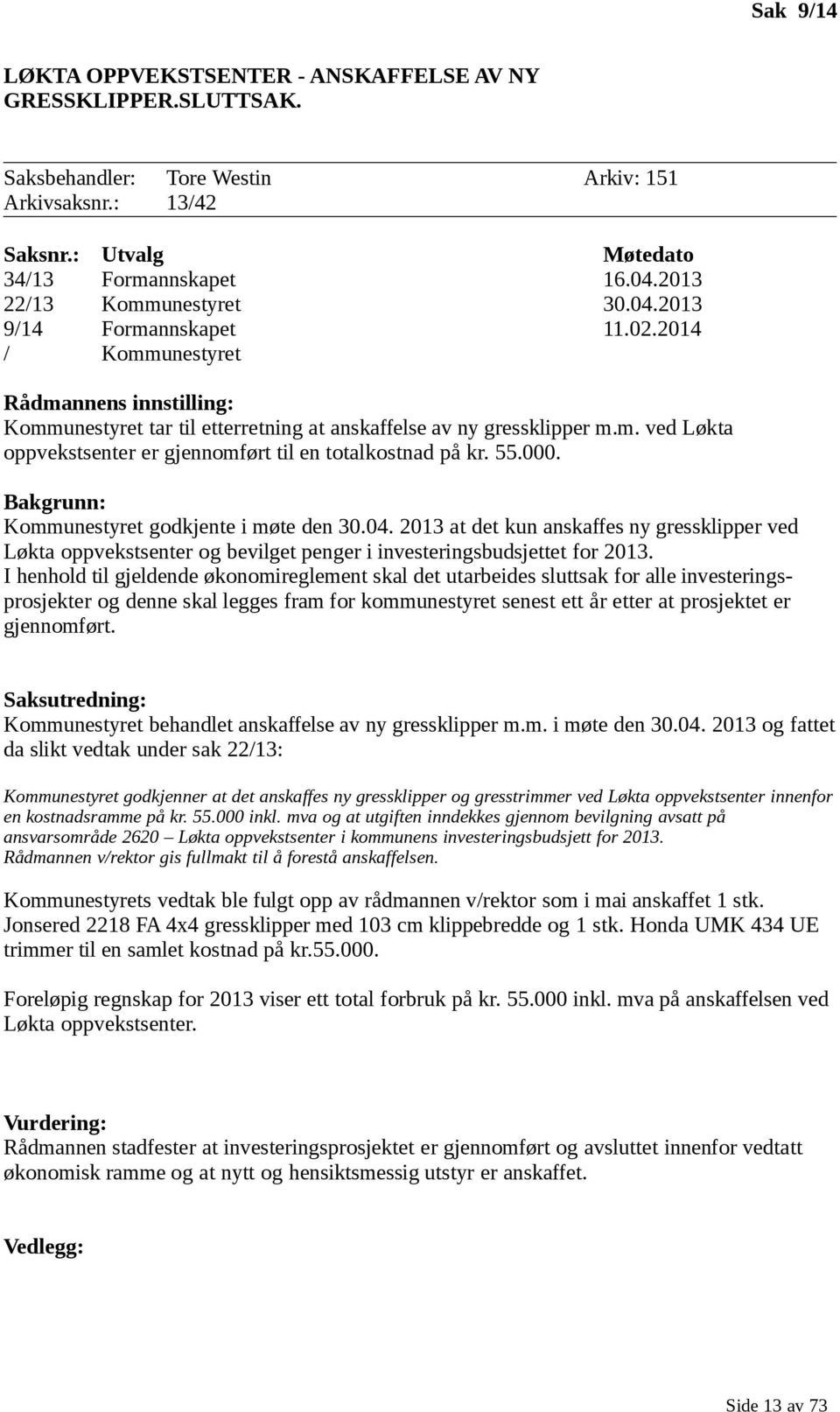 55.000. Bakgrunn: Kommunestyret godkjente i møte den 30.04. 2013 at det kun anskaffes ny gressklipper ved Løkta oppvekstsenter og bevilget penger i investeringsbudsjettet for 2013.