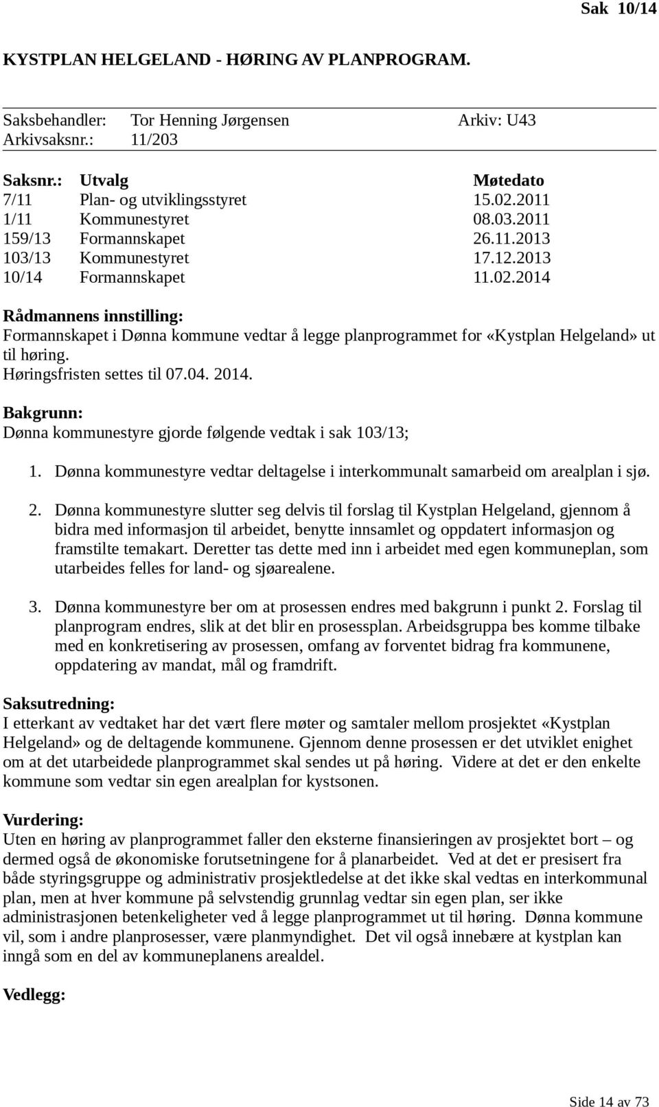 2014 Rådmannens innstilling: Formannskapet i Dønna kommune vedtar å legge planprogrammet for «Kystplan Helgeland» ut til høring. Høringsfristen settes til 07.04. 2014.