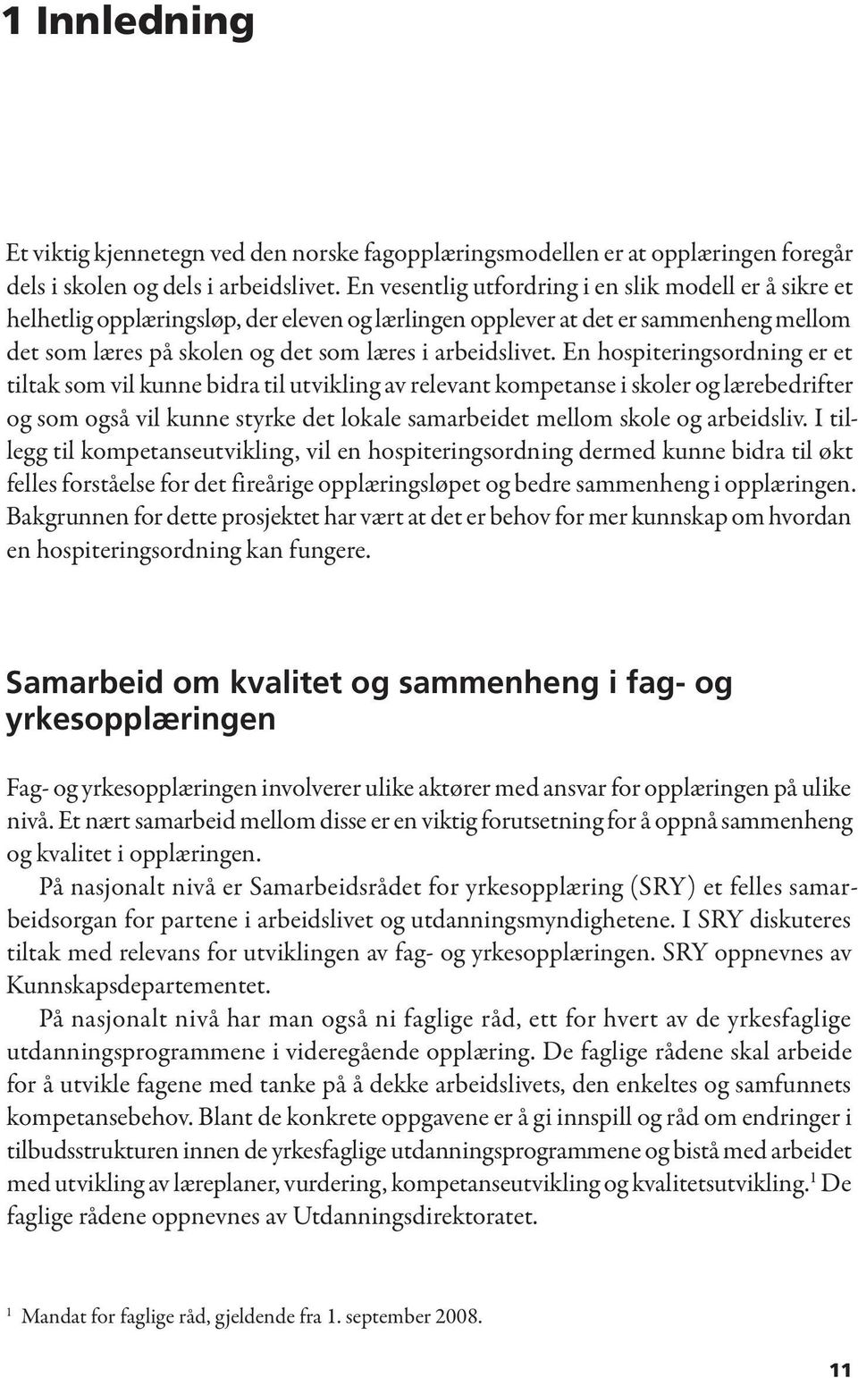 En hospiteringsordning er et tiltak som vil kunne bidra til utvikling av relevant kompetanse i skoler og lærebedrifter og som også vil kunne styrke det lokale samarbeidet mellom skole og arbeidsliv.