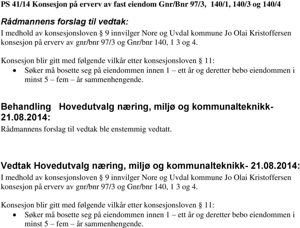 Konsesjon blir gitt med følgende vilkår etter konsesjonsloven 11: Søker må bosette seg på eiendommen innen 1 ett år og deretter bebo eiendommen i minst 5 fem år sammenhengende.