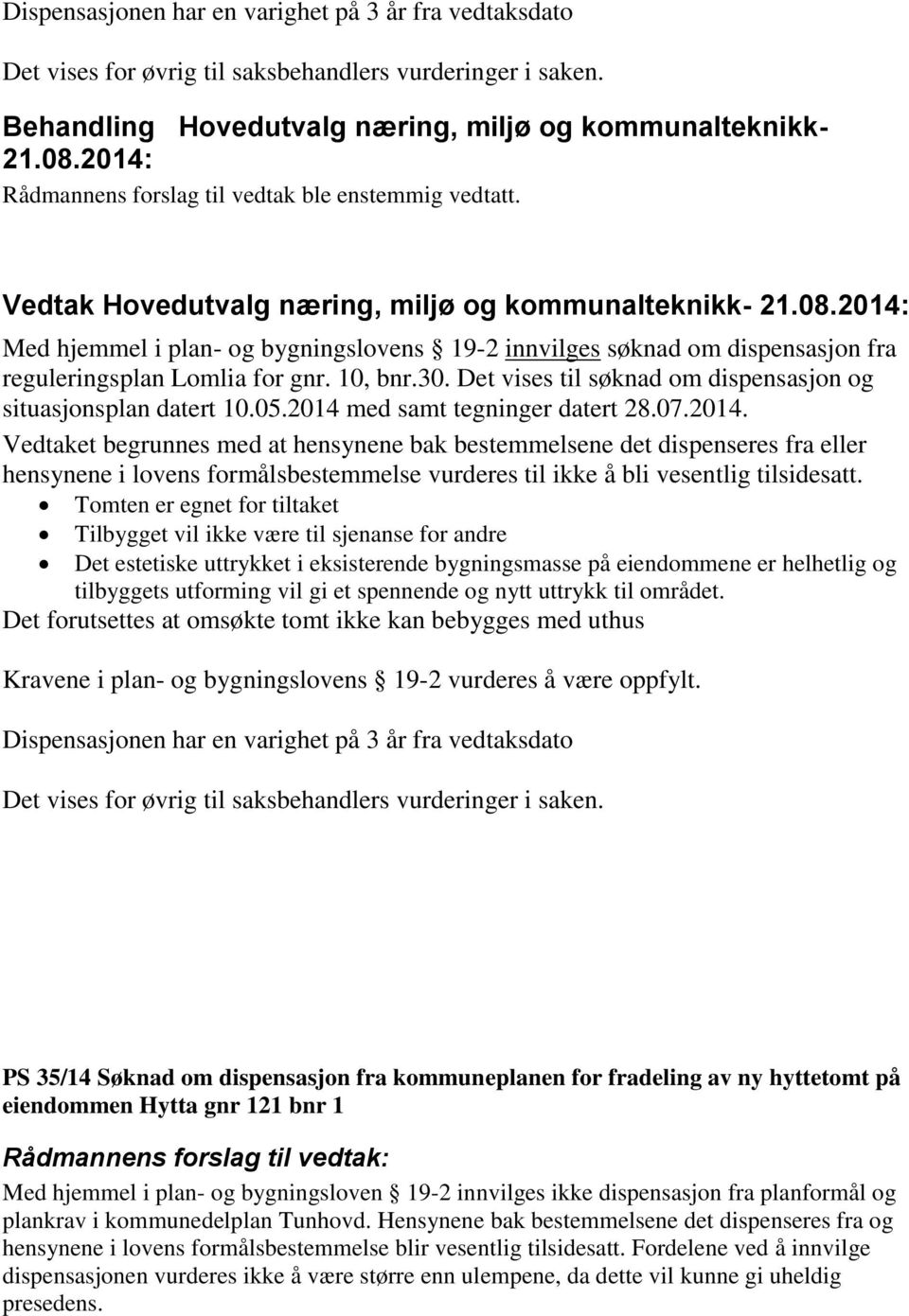 2014 med samt tegninger datert 28.07.2014. Vedtaket begrunnes med at hensynene bak bestemmelsene det dispenseres fra eller hensynene i lovens formålsbestemmelse vurderes til ikke å bli vesentlig tilsidesatt.