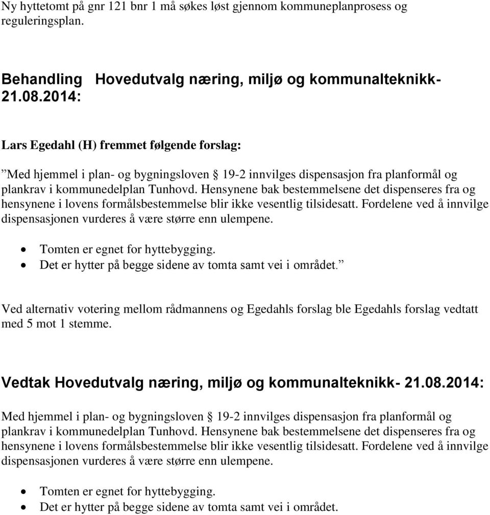 Hensynene bak bestemmelsene det dispenseres fra og hensynene i lovens formålsbestemmelse blir ikke vesentlig tilsidesatt. Fordelene ved å innvilge dispensasjonen vurderes å være større enn ulempene.