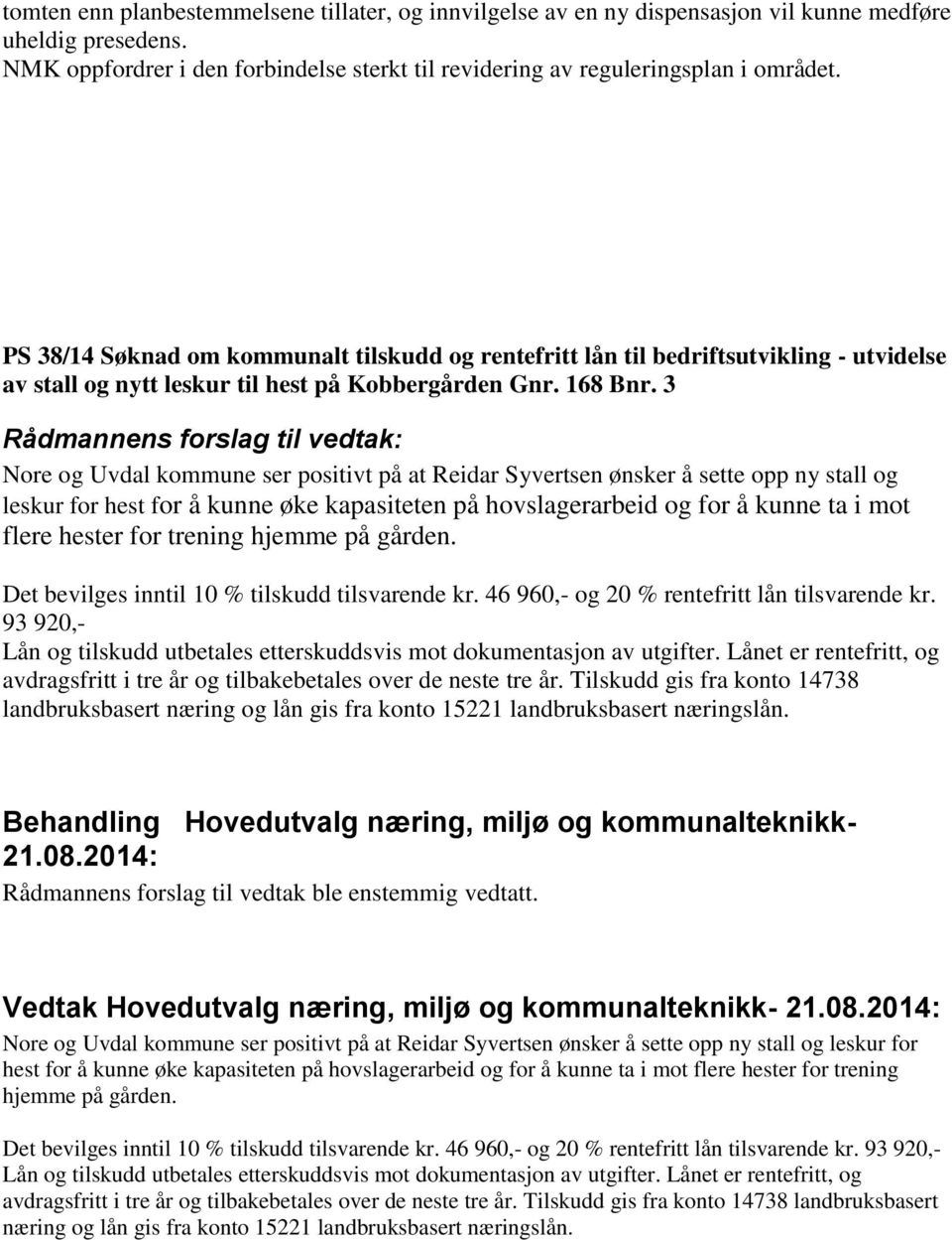 3 Nore og Uvdal kommune ser positivt på at Reidar Syvertsen ønsker å sette opp ny stall og leskur for hest for å kunne øke kapasiteten på hovslagerarbeid og for å kunne ta i mot flere hester for